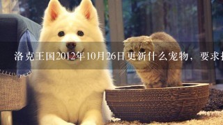 洛克王国2012年10月26日更新什么宠物，要求捕捉时间