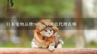 日本宠物品牌petio 中国总代理在哪