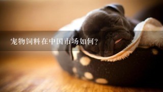 宠物饲料在中国市场如何？