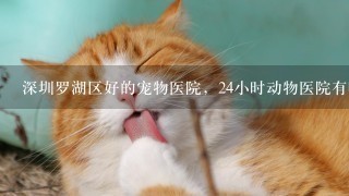 深圳罗湖区好的宠物医院，24小时动物医院有哪些？