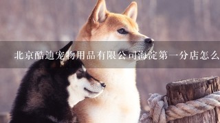 北京酷迪宠物用品有限公司海淀第一分店怎么样？