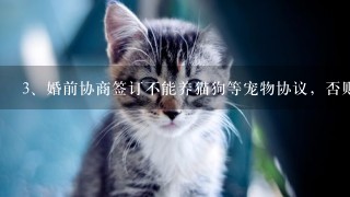 婚前协商签订不能养猫狗等宠物协议，否则离婚，养方