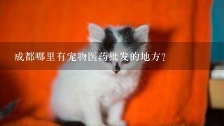 成都哪里有宠物医药批发的地方？