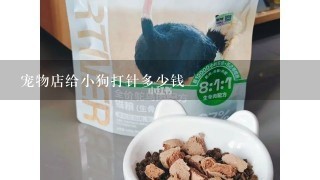 宠物店给小狗打针多少钱