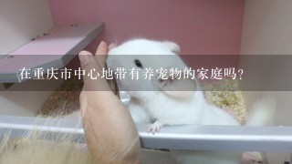 在重庆市中心地带有养宠物的家庭吗？